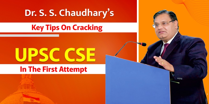 Dr. S. S. Chaudhary’s Key Tips on Cracking UPSC CSE in the First Attempt